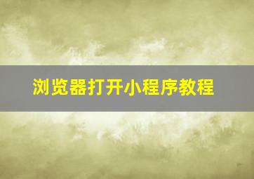 浏览器打开小程序教程