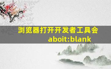 浏览器打开开发者工具会aboit:blank