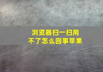 浏览器扫一扫用不了怎么回事苹果