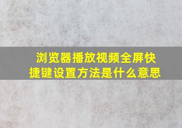 浏览器播放视频全屏快捷键设置方法是什么意思