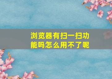 浏览器有扫一扫功能吗怎么用不了呢