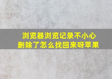 浏览器浏览记录不小心删除了怎么找回来呀苹果