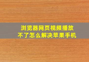 浏览器网页视频播放不了怎么解决苹果手机