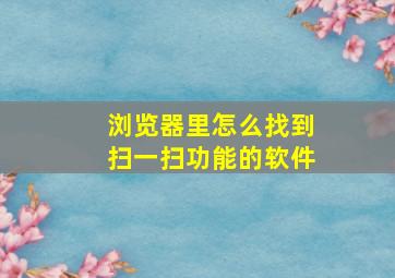 浏览器里怎么找到扫一扫功能的软件