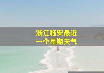 浙江临安最近一个星期天气