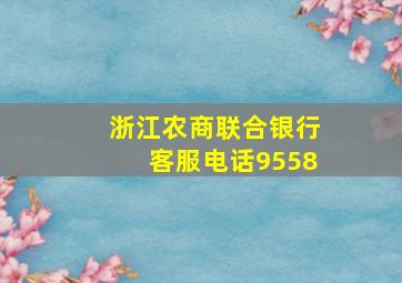 浙江农商联合银行客服电话9558