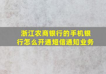 浙江农商银行的手机银行怎么开通短信通知业务