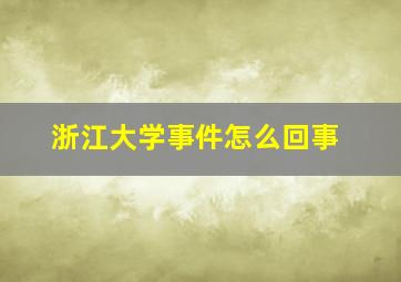 浙江大学事件怎么回事