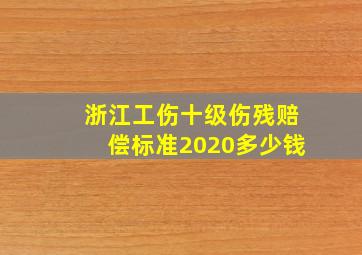 浙江工伤十级伤残赔偿标准2020多少钱