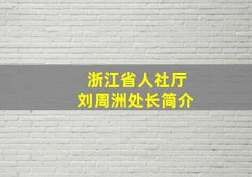 浙江省人社厅刘周洲处长简介