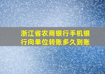 浙江省农商银行手机银行向单位转账多久到账