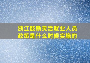 浙江鼓励灵活就业人员政策是什么时候实施的