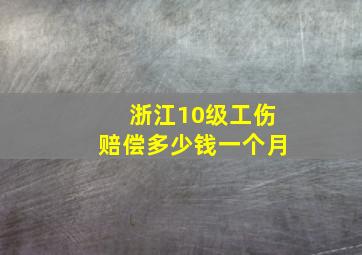 浙江10级工伤赔偿多少钱一个月