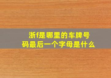 浙f是哪里的车牌号码最后一个字母是什么