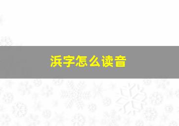 浜字怎么读音