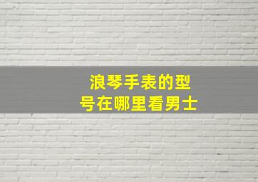 浪琴手表的型号在哪里看男士