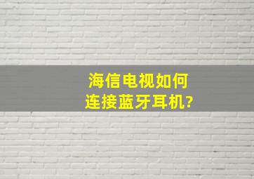 海信电视如何连接蓝牙耳机?