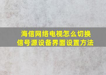 海信网络电视怎么切换信号源设备界面设置方法