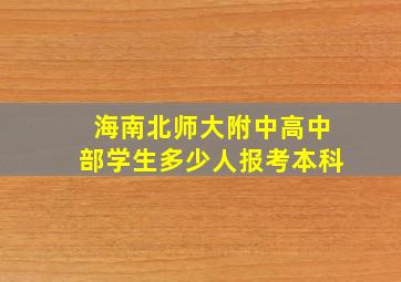 海南北师大附中高中部学生多少人报考本科