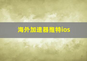 海外加速器推特ios