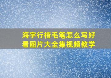 海字行楷毛笔怎么写好看图片大全集视频教学