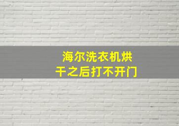 海尔洗衣机烘干之后打不开门