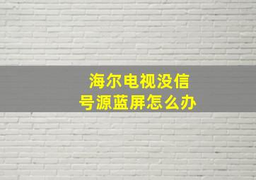 海尔电视没信号源蓝屏怎么办