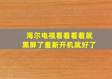 海尔电视看着看着就黑屏了重新开机就好了