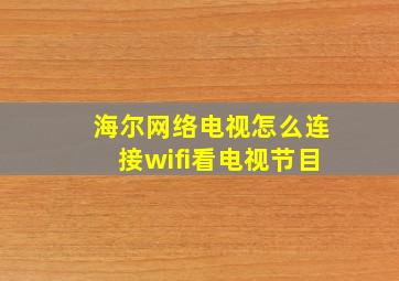 海尔网络电视怎么连接wifi看电视节目