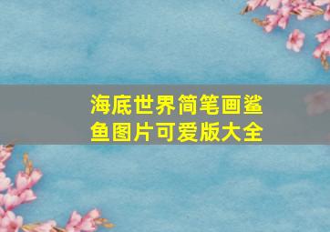 海底世界简笔画鲨鱼图片可爱版大全