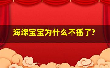 海绵宝宝为什么不播了?