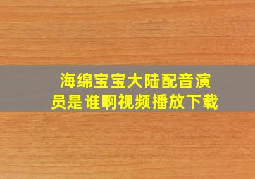 海绵宝宝大陆配音演员是谁啊视频播放下载