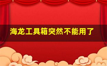 海龙工具箱突然不能用了