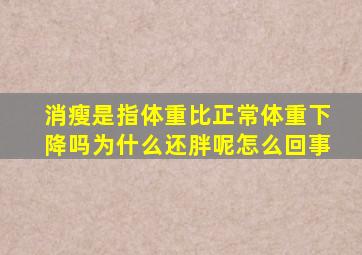 消瘦是指体重比正常体重下降吗为什么还胖呢怎么回事