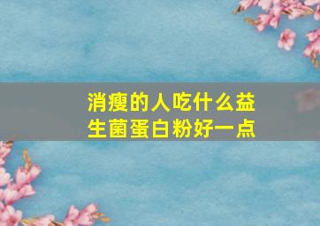 消瘦的人吃什么益生菌蛋白粉好一点