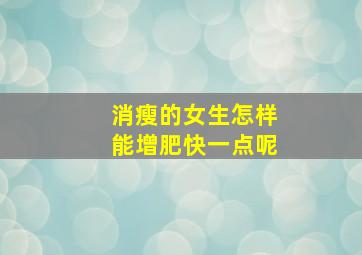 消瘦的女生怎样能增肥快一点呢