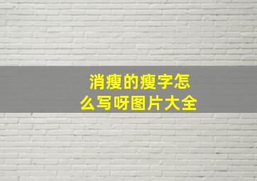 消瘦的瘦字怎么写呀图片大全