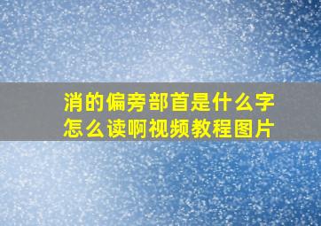 消的偏旁部首是什么字怎么读啊视频教程图片