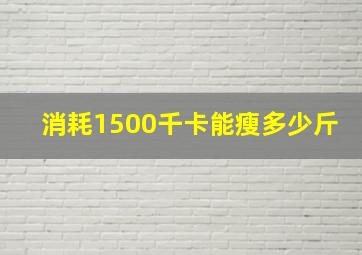 消耗1500千卡能瘦多少斤