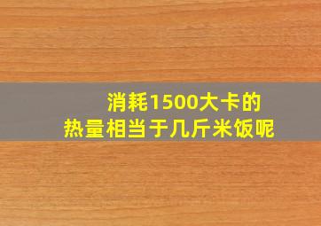 消耗1500大卡的热量相当于几斤米饭呢