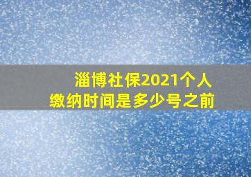 淄博社保2021个人缴纳时间是多少号之前