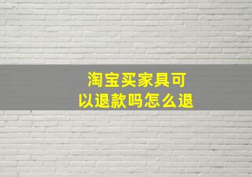 淘宝买家具可以退款吗怎么退