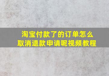 淘宝付款了的订单怎么取消退款申请呢视频教程