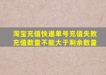 淘宝充值快递单号充值失败充值数量不能大于剩余数量