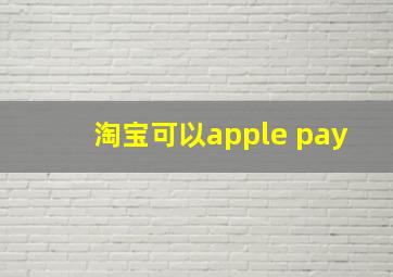 淘宝可以apple pay