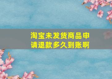 淘宝未发货商品申请退款多久到账啊