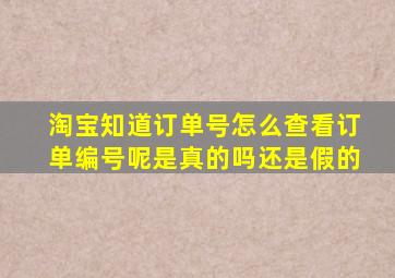 淘宝知道订单号怎么查看订单编号呢是真的吗还是假的