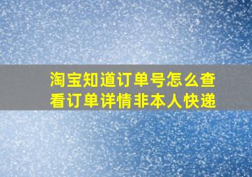 淘宝知道订单号怎么查看订单详情非本人快递