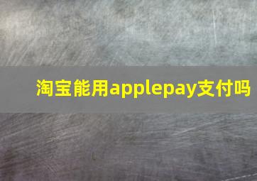 淘宝能用applepay支付吗