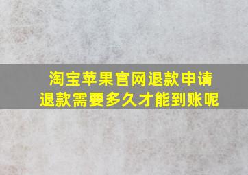 淘宝苹果官网退款申请退款需要多久才能到账呢